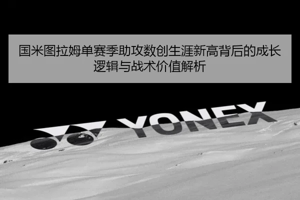 国米图拉姆单赛季助攻数创生涯新高背后的成长逻辑与战术价值解析