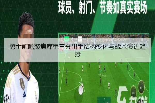勇士前瞻聚焦库里三分出手结构变化与战术演进趋势