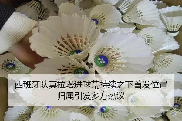 西班牙队莫拉塔进球荒持续之下首发位置归属引发多方热议